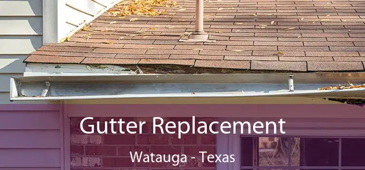 Gutter Replacement Watauga - Texas