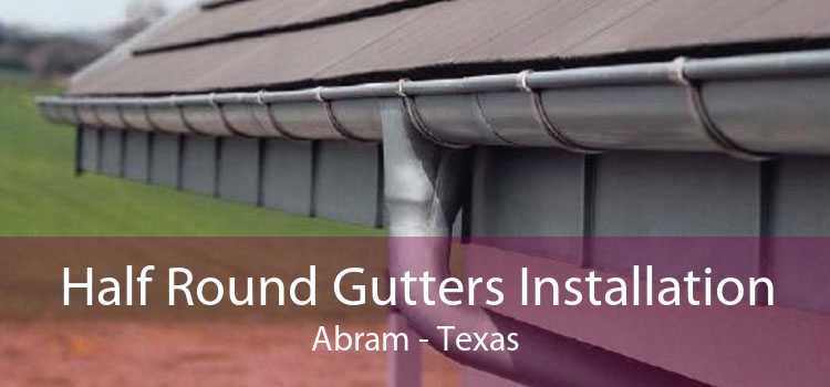 Half Round Gutters Installation Abram - Texas