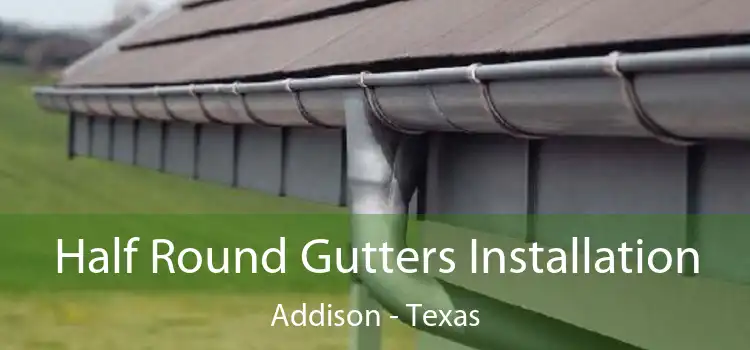 Half Round Gutters Installation Addison - Texas