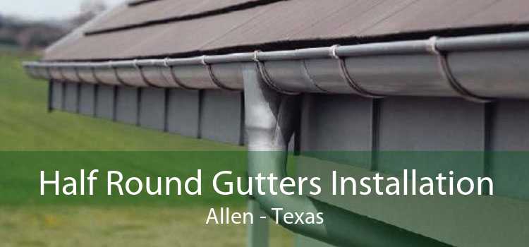 Half Round Gutters Installation Allen - Texas