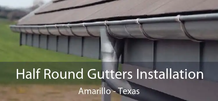 Half Round Gutters Installation Amarillo - Texas