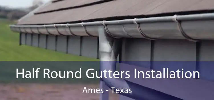 Half Round Gutters Installation Ames - Texas