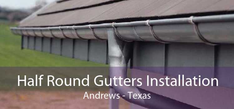 Half Round Gutters Installation Andrews - Texas