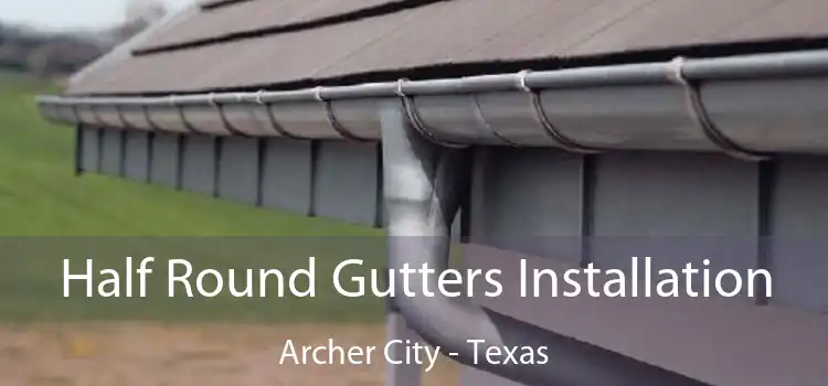 Half Round Gutters Installation Archer City - Texas