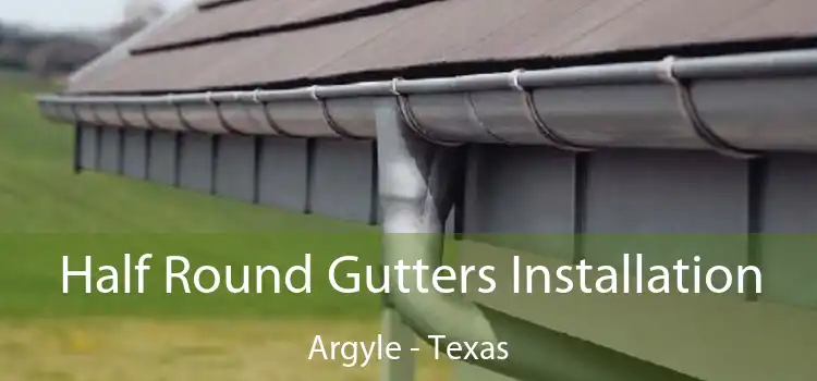 Half Round Gutters Installation Argyle - Texas