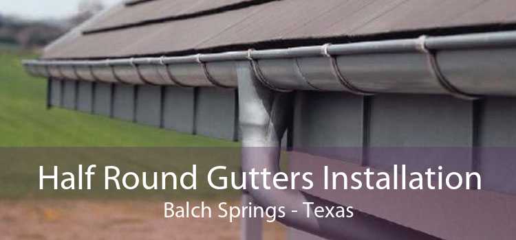 Half Round Gutters Installation Balch Springs - Texas