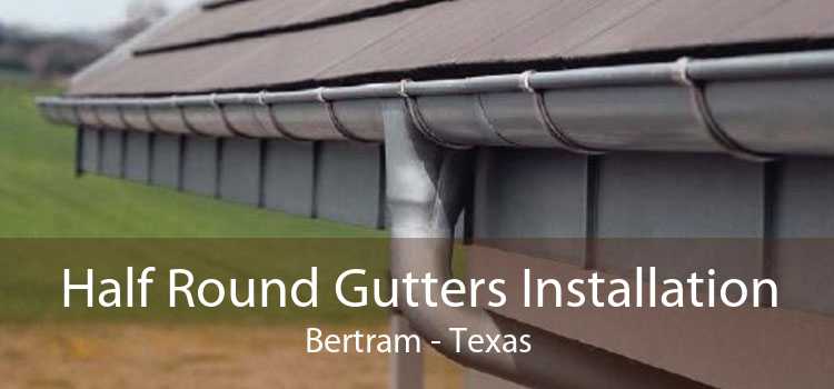 Half Round Gutters Installation Bertram - Texas