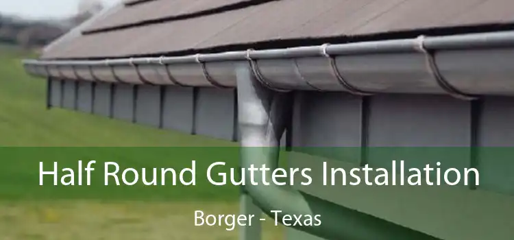 Half Round Gutters Installation Borger - Texas