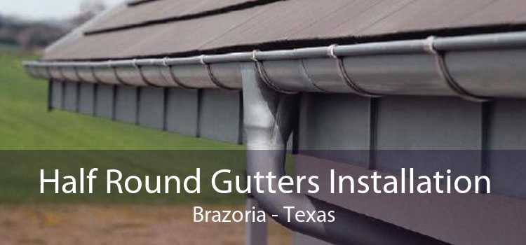 Half Round Gutters Installation Brazoria - Texas