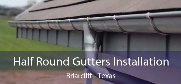 Half Round Gutters Installation Briarcliff - Texas