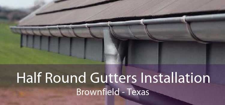 Half Round Gutters Installation Brownfield - Texas