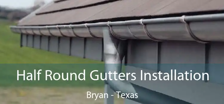 Half Round Gutters Installation Bryan - Texas