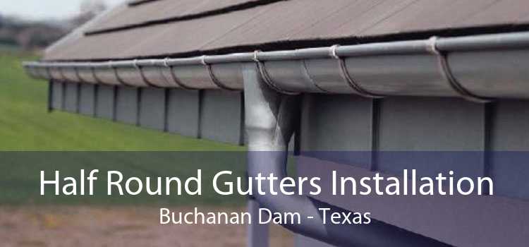 Half Round Gutters Installation Buchanan Dam - Texas