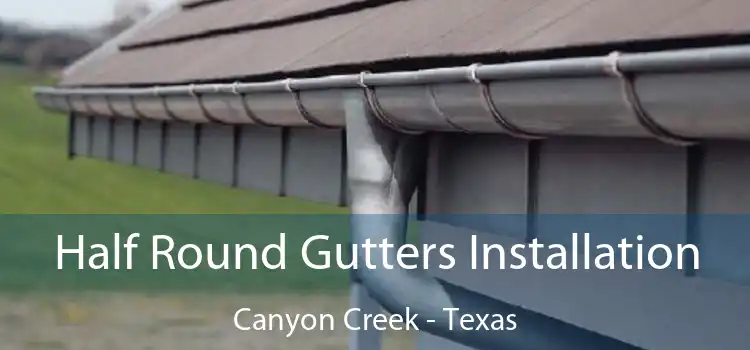 Half Round Gutters Installation Canyon Creek - Texas