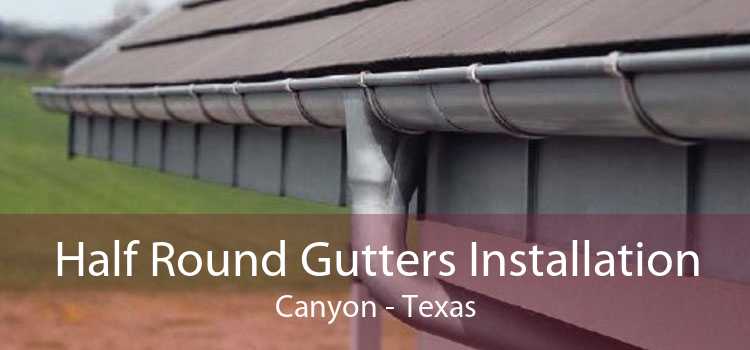 Half Round Gutters Installation Canyon - Texas