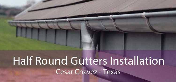Half Round Gutters Installation Cesar Chavez - Texas