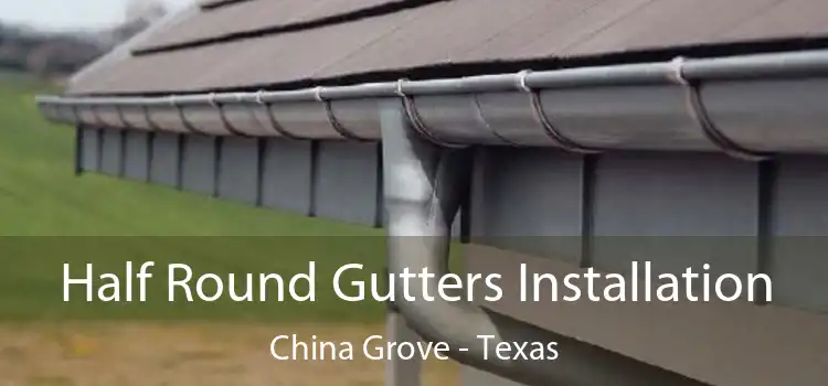 Half Round Gutters Installation China Grove - Texas