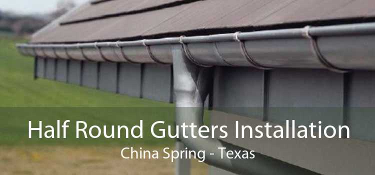 Half Round Gutters Installation China Spring - Texas