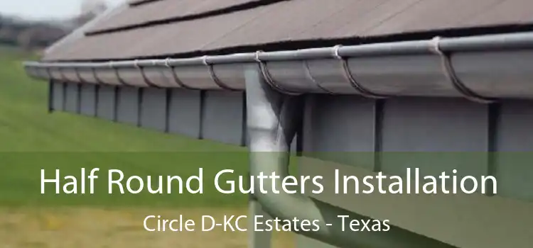 Half Round Gutters Installation Circle D-KC Estates - Texas