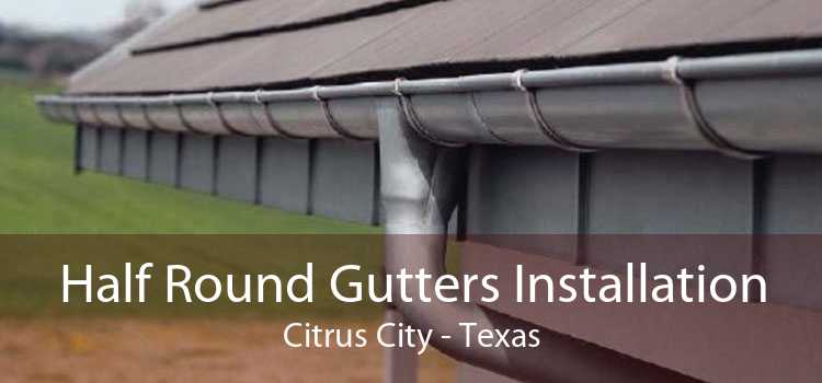 Half Round Gutters Installation Citrus City - Texas
