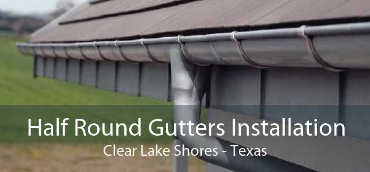 Half Round Gutters Installation Clear Lake Shores - Texas