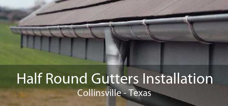 Half Round Gutters Installation Collinsville - Texas