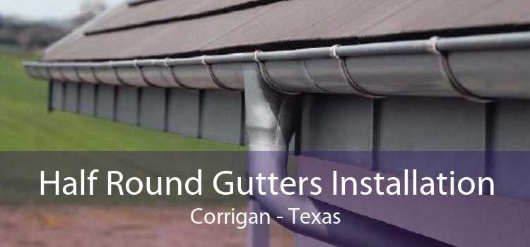 Half Round Gutters Installation Corrigan - Texas