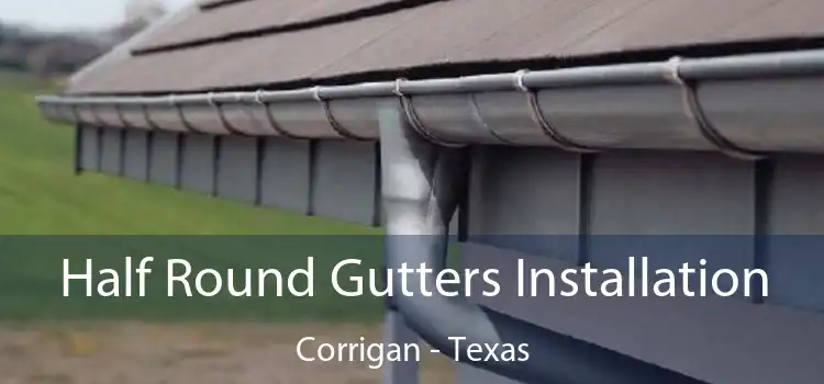 Half Round Gutters Installation Corrigan - Texas