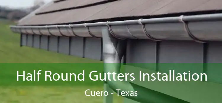 Half Round Gutters Installation Cuero - Texas