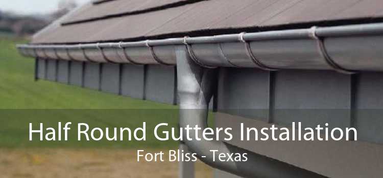 Half Round Gutters Installation Fort Bliss - Texas