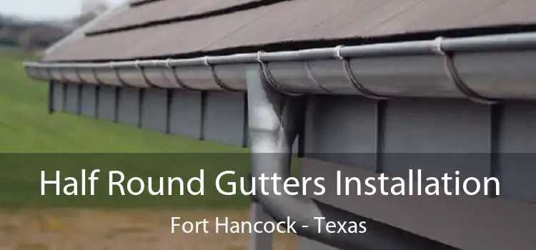 Half Round Gutters Installation Fort Hancock - Texas