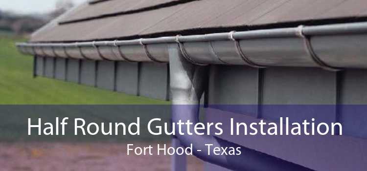 Half Round Gutters Installation Fort Hood - Texas