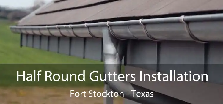 Half Round Gutters Installation Fort Stockton - Texas