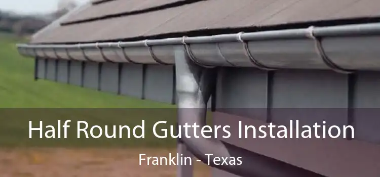 Half Round Gutters Installation Franklin - Texas