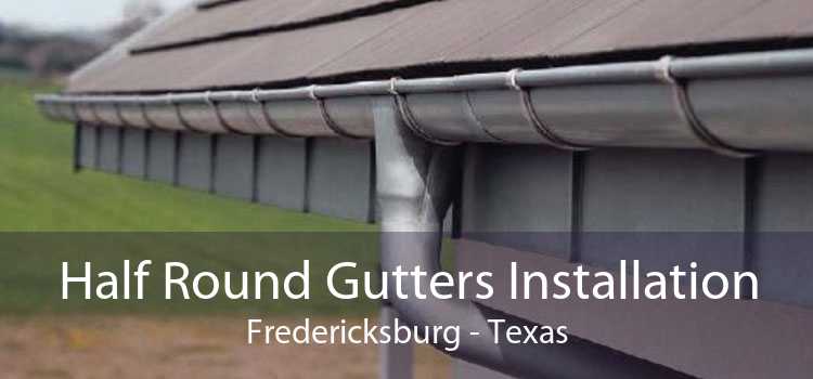 Half Round Gutters Installation Fredericksburg - Texas
