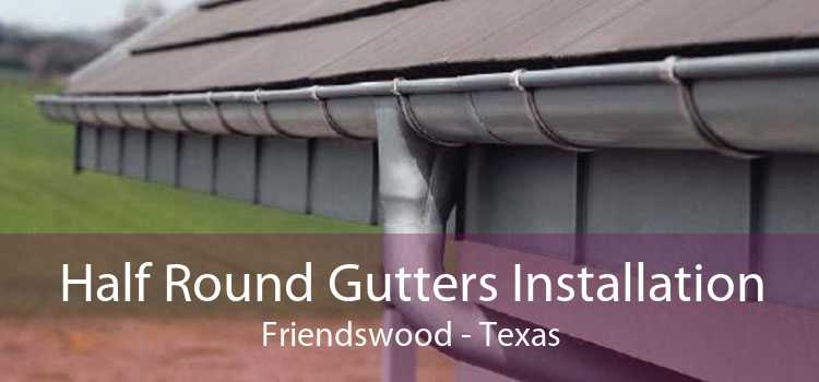 Half Round Gutters Installation Friendswood - Texas