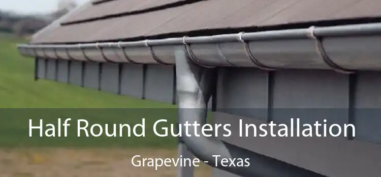 Half Round Gutters Installation Grapevine - Texas