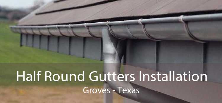 Half Round Gutters Installation Groves - Texas