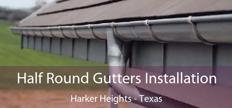 Half Round Gutters Installation Harker Heights - Texas