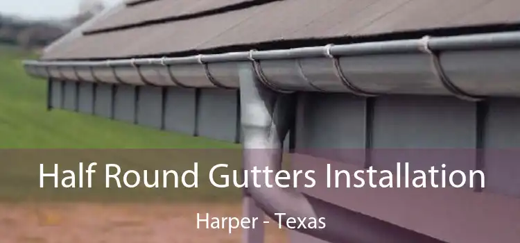 Half Round Gutters Installation Harper - Texas