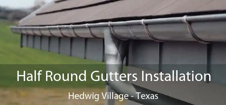 Half Round Gutters Installation Hedwig Village - Texas