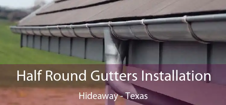 Half Round Gutters Installation Hideaway - Texas