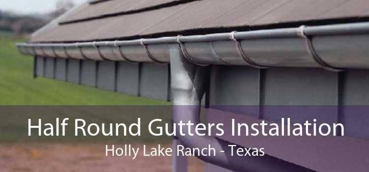 Half Round Gutters Installation Holly Lake Ranch - Texas
