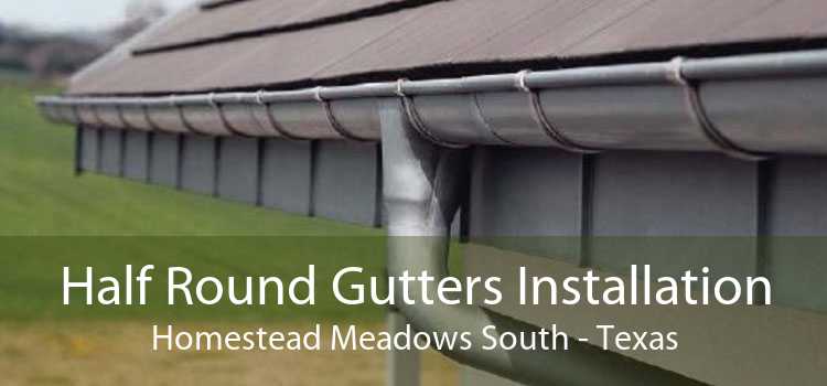 Half Round Gutters Installation Homestead Meadows South - Texas