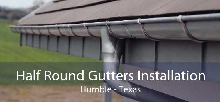 Half Round Gutters Installation Humble - Texas