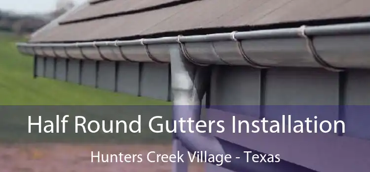 Half Round Gutters Installation Hunters Creek Village - Texas