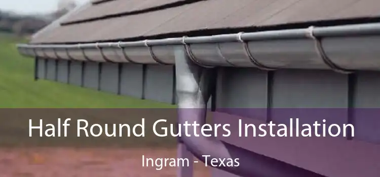 Half Round Gutters Installation Ingram - Texas