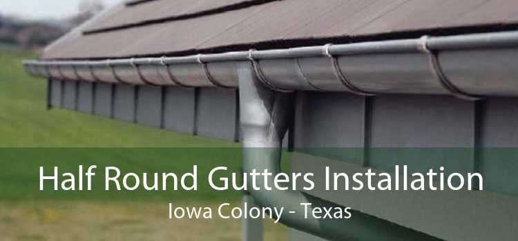 Half Round Gutters Installation Iowa Colony - Texas
