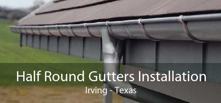 Half Round Gutters Installation Irving - Texas