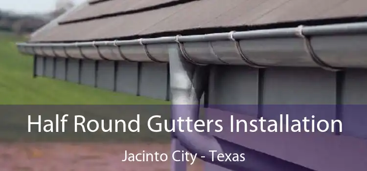 Half Round Gutters Installation Jacinto City - Texas